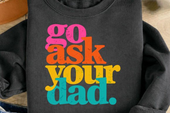 Download Go Ask Your Dad Funny Father Mom Png - Fun Collection